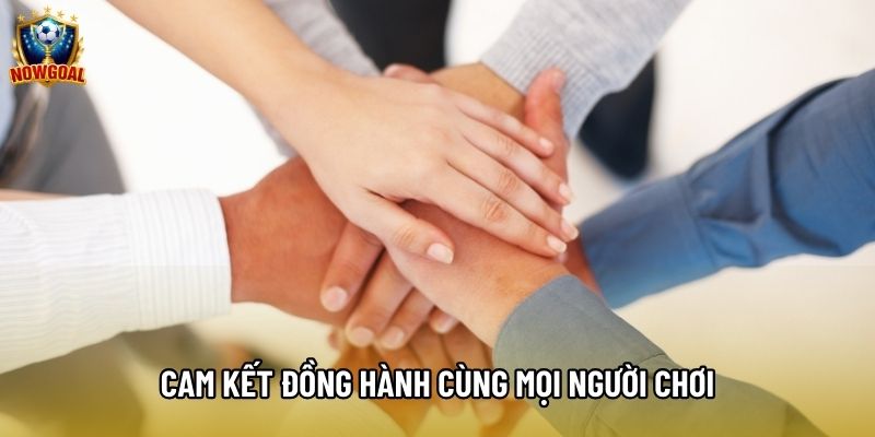 Cam kết đồng hành cùng mọi người chơi Cam kết đồng hành cùng mọi người chơi