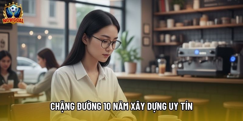 Chặng đường 10 năm xây dựng uy tín Chặng đường 10 năm xây dựng uy tín
