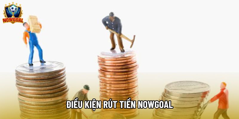 Điều kiện rút tiền Nowgoal Điều kiện rút tiền Nowgoal
