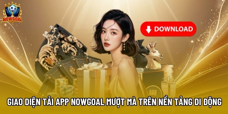Giao diện tải app Nowgoal mượt mà trên nền tảng di động
