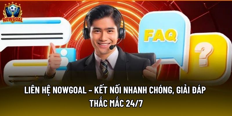 Liên Hệ Nowgoal – Kết Nối Nhanh Chóng, Giải Đáp Thắc Mắc 24/7
