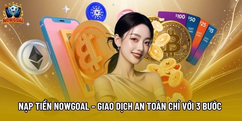 Nạp Tiền Nowgoal – Giao Dịch An Toàn Chỉ Với 3 Bước