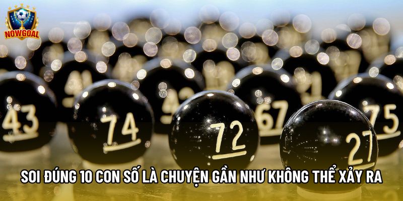 Soi đúng 10 con số là chuyện gần như không thể xảy ra Soi đúng 10 con số là chuyện gần như không thể xảy ra
