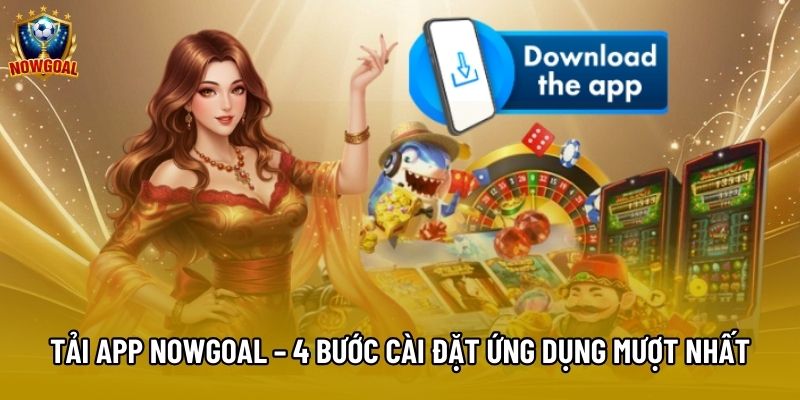 Tải App Nowgoal – 4 Bước Cài Đặt Ứng Dụng Mượt Nhất