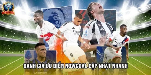 Người dùng lựa chọn Nowgoal vì thông tin nhanh, đáng tin cậy