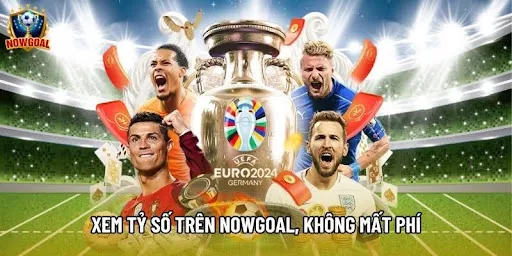 Xem tỷ số trên Nowgoal, không mất phí, không đăng ký